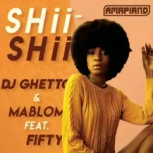 DJ Ghetto X Mablom - Shii Shii Ft. Fifty